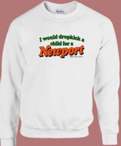 I Would Dropkick A Child For A Newport Sweatshirt