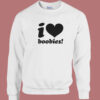 I love Boobies Sweatshirt