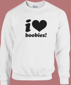 I love Boobies Sweatshirt 1