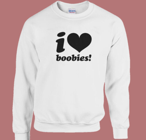 I love Boobies Sweatshirt