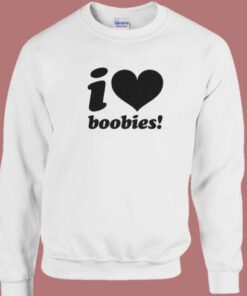 I love Boobies Sweatshirt 1 I love Boobies Sweatshirt 2