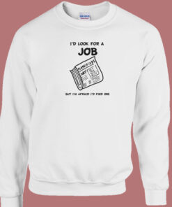 Id Look For A Job Sweatshirt Id Look For A Job Sweatshirt