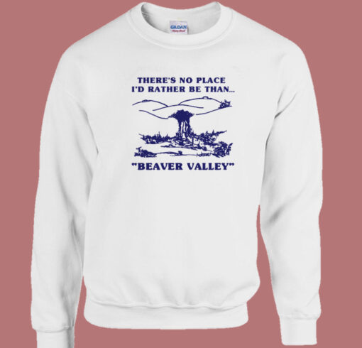 Id Rather Be Than Beaver Valley Sweatshirt