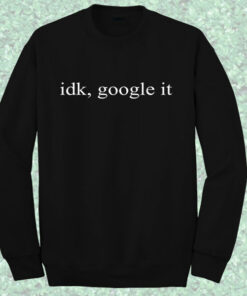 Idk Google It Crewneck Sweatshirt Idk Google It Crewneck Sweatshirt