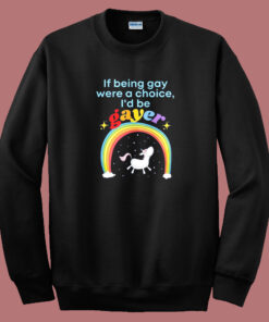 If Being Gay Was A Choice I’d Be Gayer Unicorn Sweatshirt If Being Gay Was A Choice I’d Be Gayer Unicorn Sweatshirt