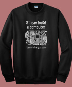 If I Can Build A Computer Sweatshirt If I Can Build A Computer Sweatshirt