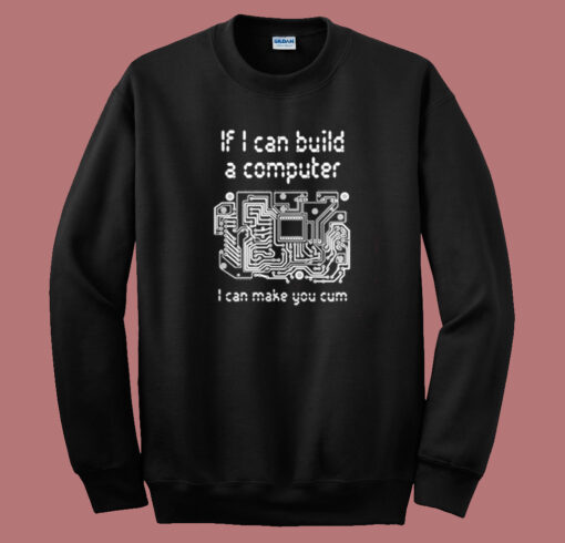 If I Can Build A Computer Sweatshirt