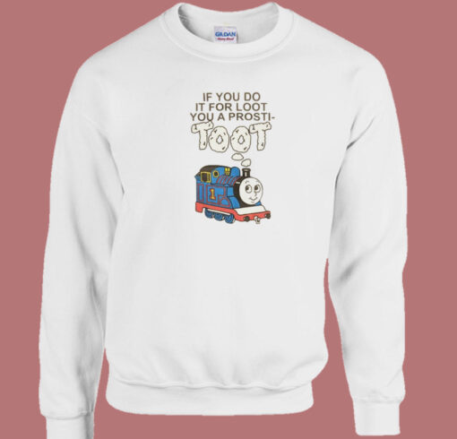 If You Do It For Loot Sweatshirt