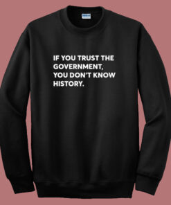 If You Trust The Government Sweatshirt If You Trust The Government Sweatshirt