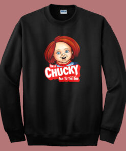 Im A Chucky Fan To The End Sweatshirt Im A Chucky Fan To The End Sweatshirt