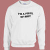 Im A Piece Of Shit Sweatshirt