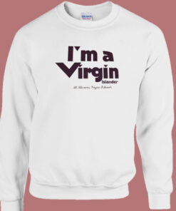 I’m A Virgin Islander Sweatshirt I’m A Virgin Islander Sweatshirt