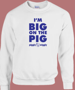 Im Big On The Pig Sweatshirt Im Big On The Pig Sweatshirt