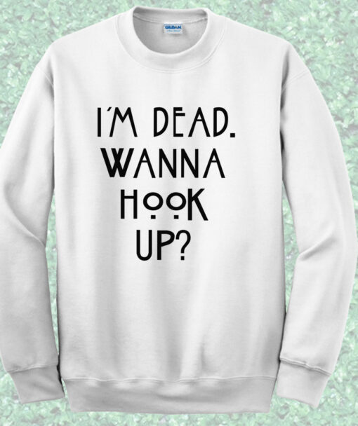 Im Dead Wanna Hook Up American Horror Story Quote Crewneck Sweatshirt