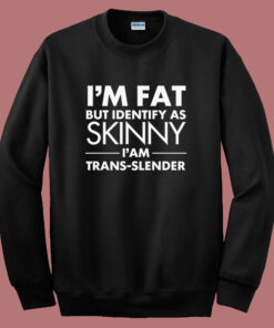Im Fat But Identify As Skinny Sweatshirt 1
