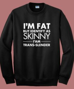 Im Fat But Identify As Skinny Sweatshirt 1 Im Fat But Identify As Skinny Sweatshirt 2