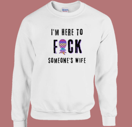 Im Here To Fuck Someones Wife Sweatshirt