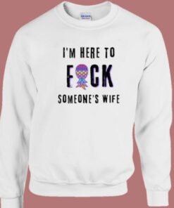 Im Here To Fuck Someones Wife Sweatshirt 2