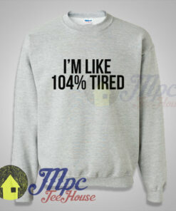 I’m Like 100 Tired Quote on Sweatshirt I’m Like 100 Tired Quote on Sweatshirt