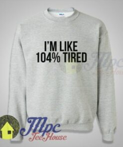 I’m Like 100 Tired Quote on Sweatshirt