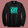 Im Not Gay My Ass Is Sweatshirt