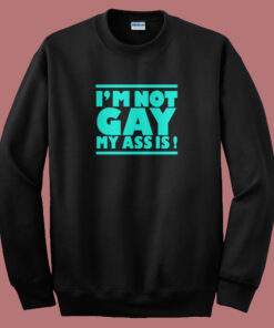 Im Not Gay My Ass Is Sweatshirt 1