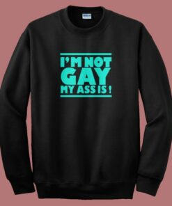 Im Not Gay My Ass Is Sweatshirt 1 Im Not Gay My Ass Is Sweatshirt 2