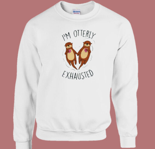 Im Otterly Exhausted Sweatshirt