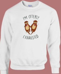Im Otterly Exhausted Sweatshirt 1 Im Otterly Exhausted Sweatshirt 2