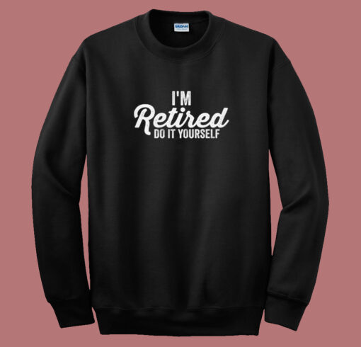 Im Retired Do It Yourself 80s Sweatshirt