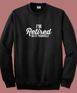 Im Retired Do It Yourself 80s Sweatshirt