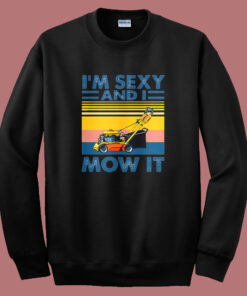 Im Sexy and I Mow It Sweatshirt 1
