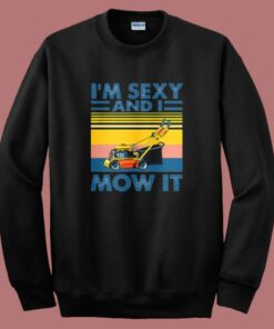 Im Sexy and I Mow It Sweatshirt 1 Im Sexy and I Mow It Sweatshirt 2