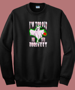 Im Too Old For This Boosheet 80s Sweatshirt 1