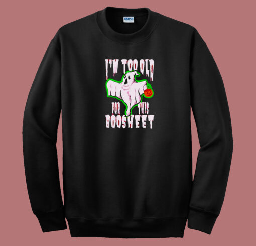 I’m Too Old For This Boosheet  80s Sweatshirt