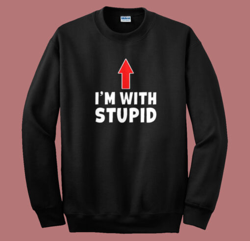 Im With Stupid Up Arrow Sweatshirt