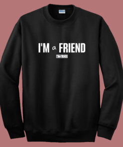 I’m a Friend Ttim Sweatshirt I’m a Friend Ttim Sweatshirt