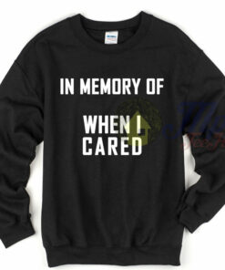 In Memory of When I Cared Sweatshirt 1