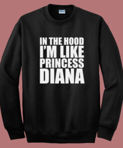 In The Hood I'm Like Princess Diana 80s Sweatshirt 1