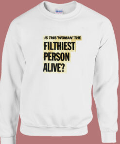 Is This Woman Filthiest Person Alive Sweatshirt 1