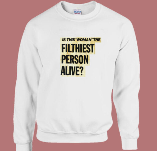 Is This Woman Filthiest Person Alive Sweatshirt