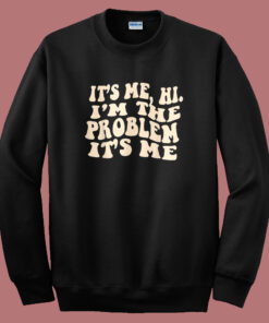 It's Me Hi I'm The Problem Sweatshirt 1