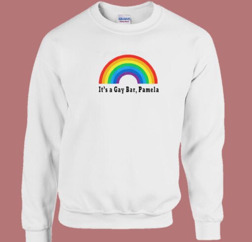 Its A Gay Bar Pamela Sweatshirt