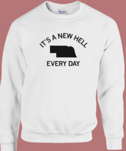 Its A New Hell Every Day Sweatshirt Its A New Hell Every Day Sweatshirt