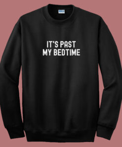Its Past My Bedtime Sweatshirt 1