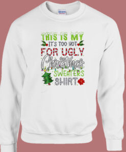 Its Too Hot For Ugly Christmas Sweatshirt 1