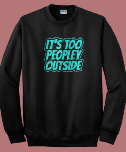 Its Too Peopley Outside Social Anxiety 80s Sweatshirt 1