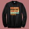 Its Weird Being The Same Age Sweatshirt