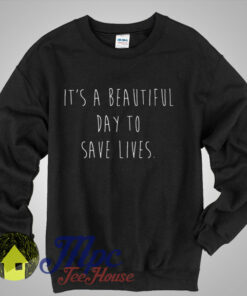 It’s a Beautiful Day To Save Lives Sweatshirt