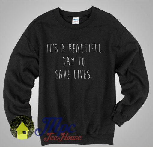 It’s a Beautiful Day To Save Lives Sweatshirt